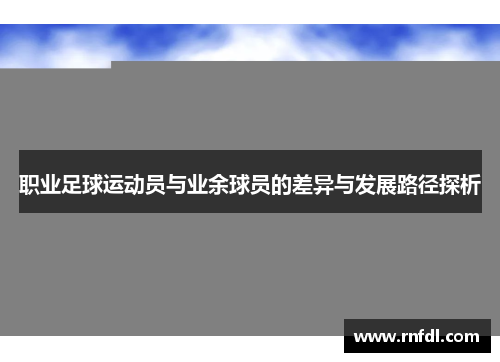 职业足球运动员与业余球员的差异与发展路径探析